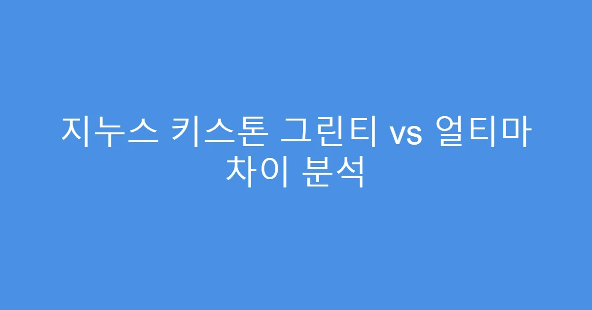 지누스 키스톤 그린티 vs 얼티마 차이 분석