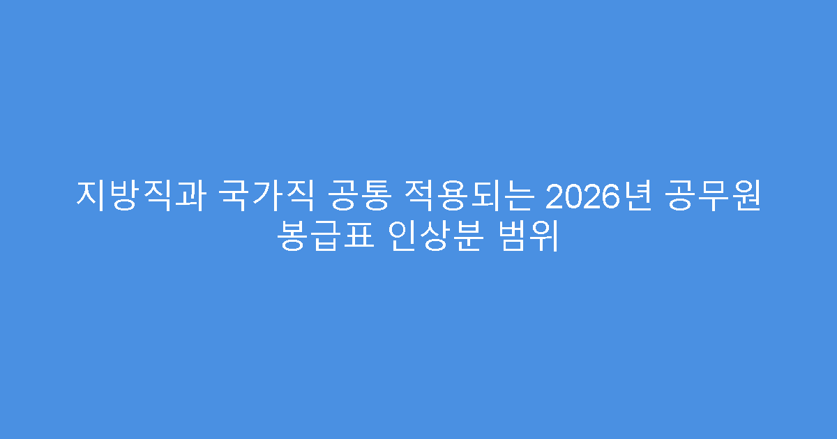 지방직과 국가직 공통 적용되는 2026년 공무원 봉급표 인상분 범위