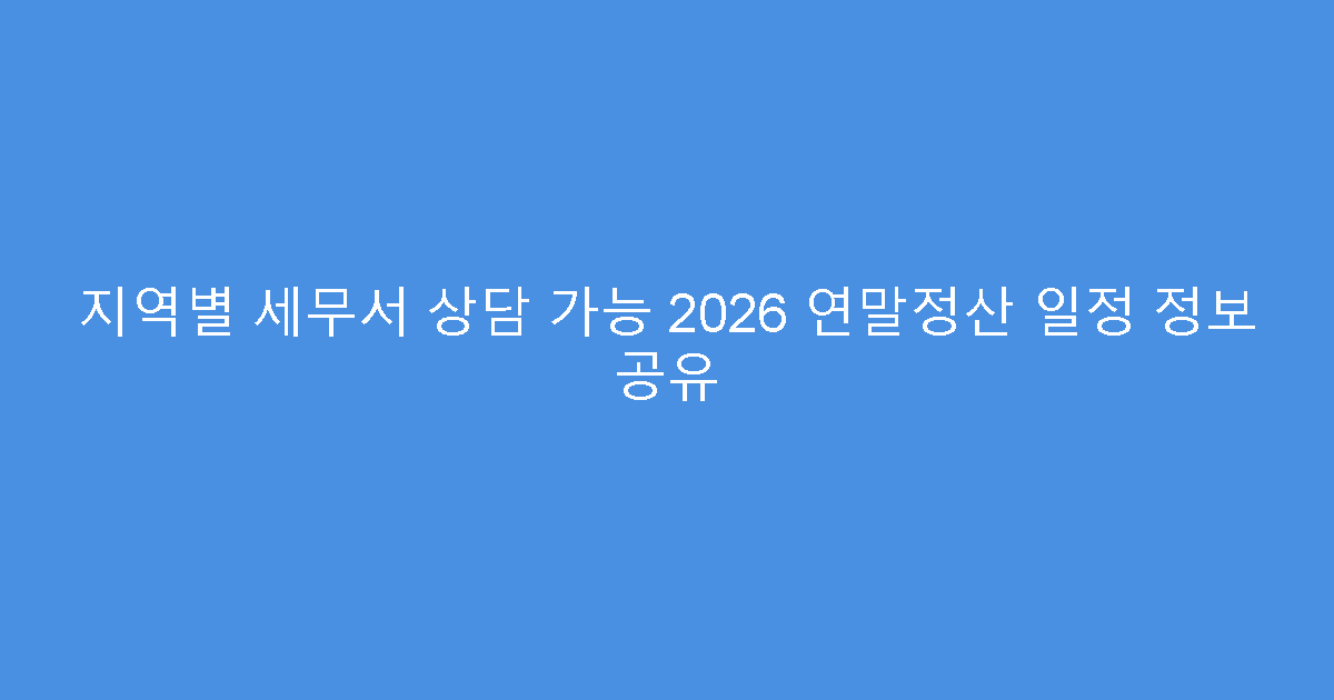 지역별 세무서 상담 가능 2026 연말정산 일정 정보 공유