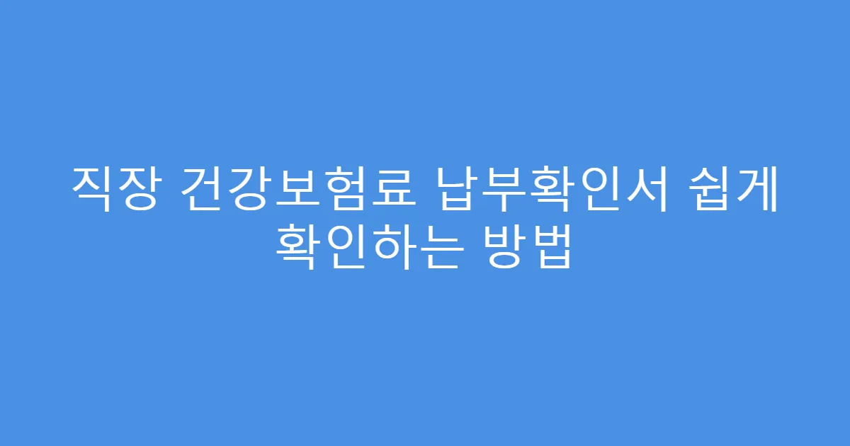 직장 건강보험료 납부확인서 쉽게 확인하는 방법