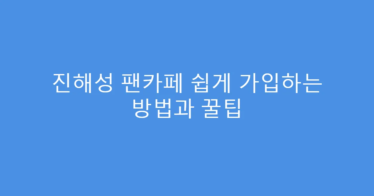 진해성 팬카페 쉽게 가입하는 방법과 꿀팁