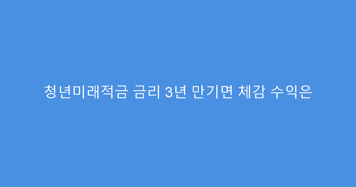 청년미래적금 금리 3년 만기면 체감 수익은