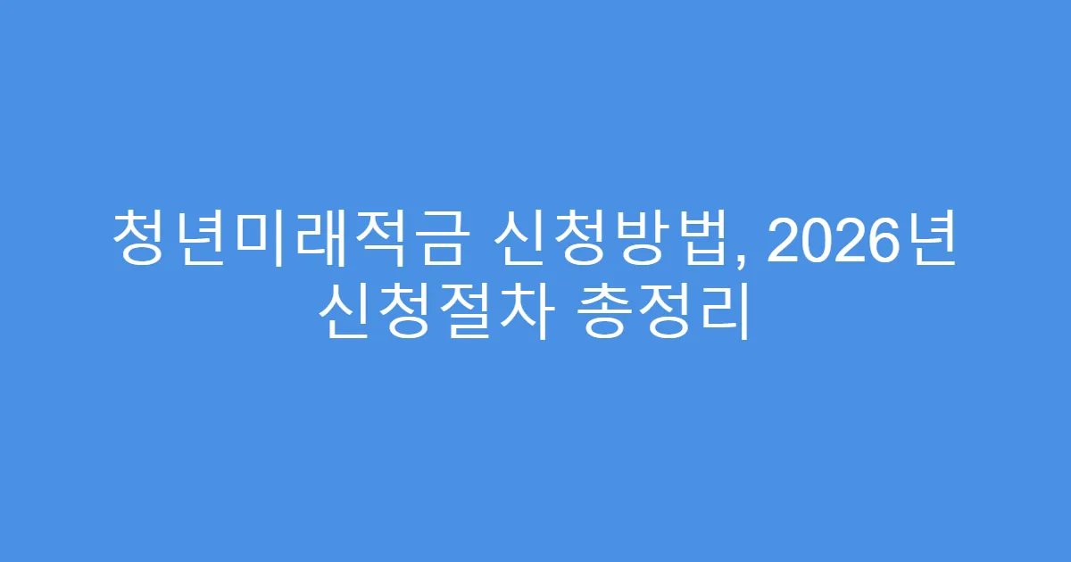 청년미래적금 신청방법, 2026년 신청절차 총정리
