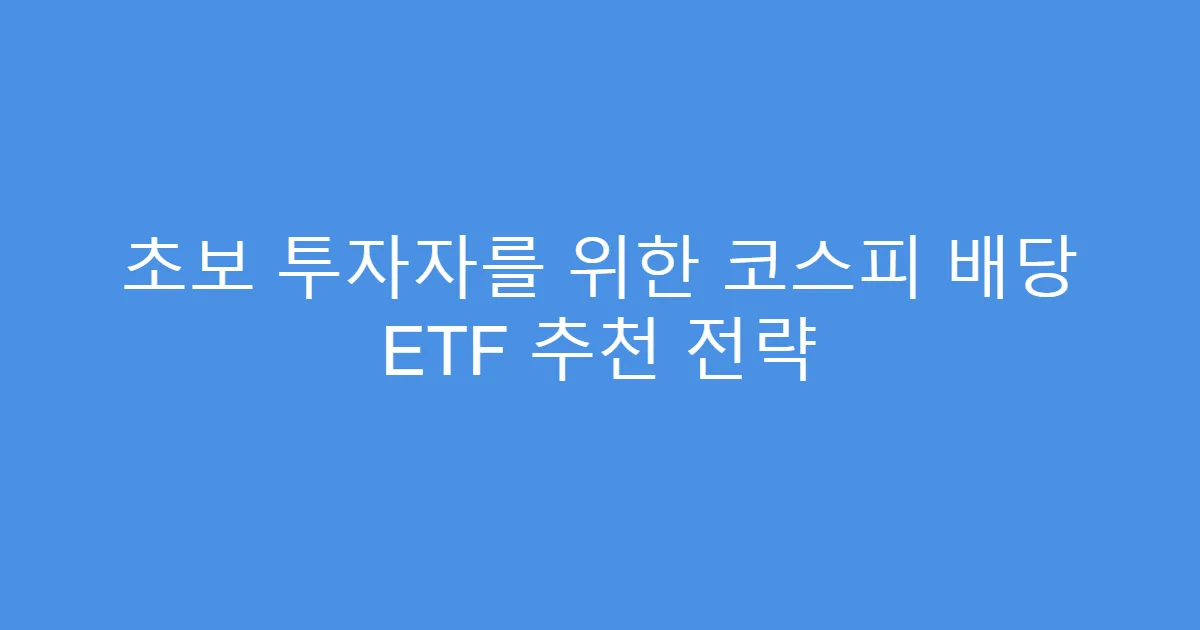 초보 투자자를 위한 코스피 배당 ETF 추천 전략