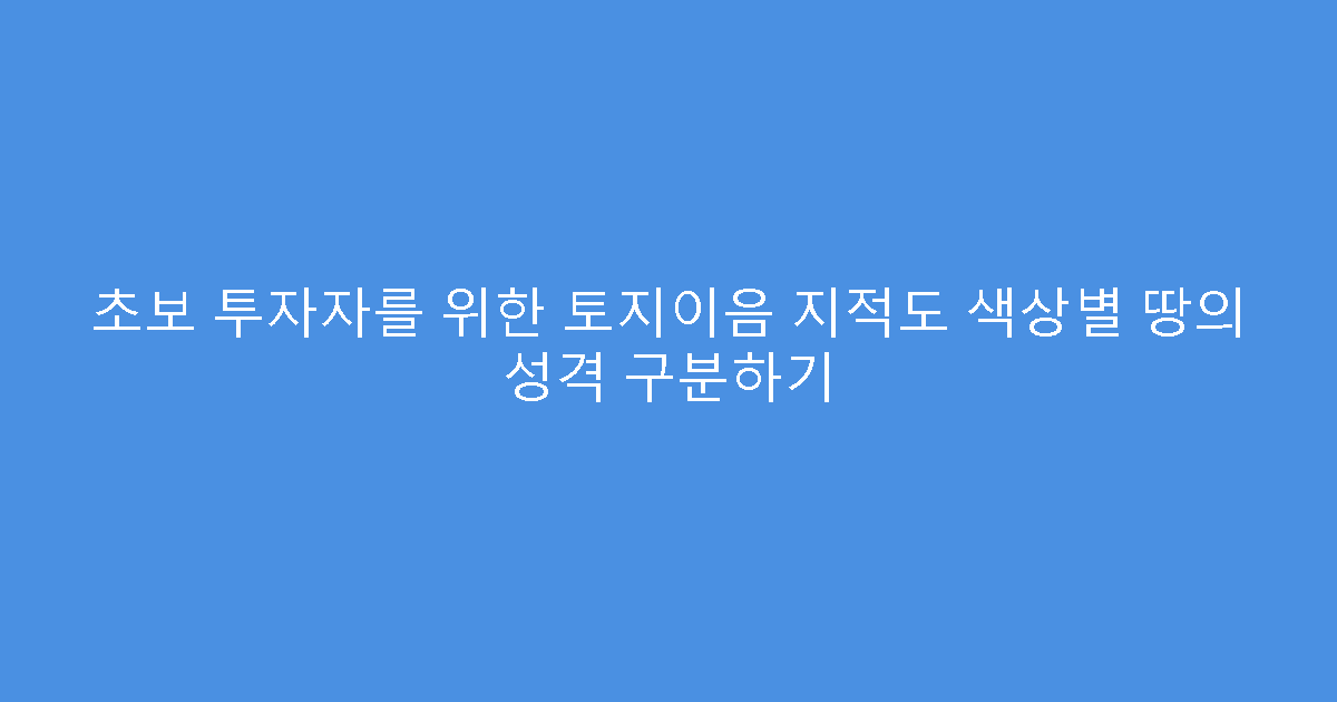 초보 투자자를 위한 토지이음 지적도 색상별 땅의 성격 구분하기