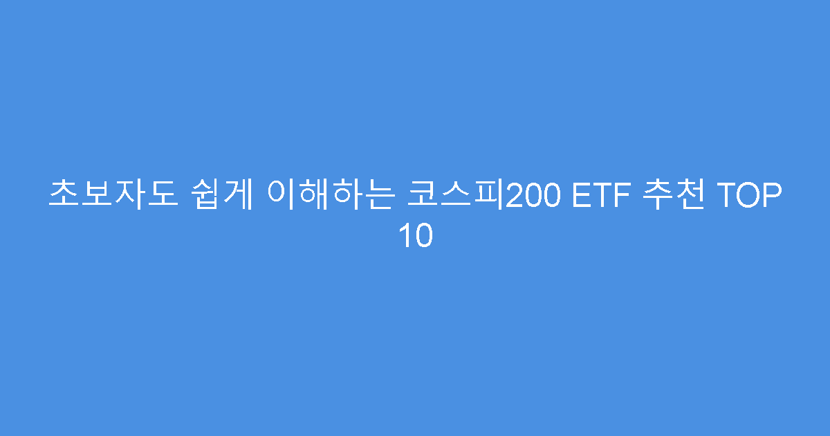 초보자도 쉽게 이해하는 코스피200 ETF 추천 TOP 10