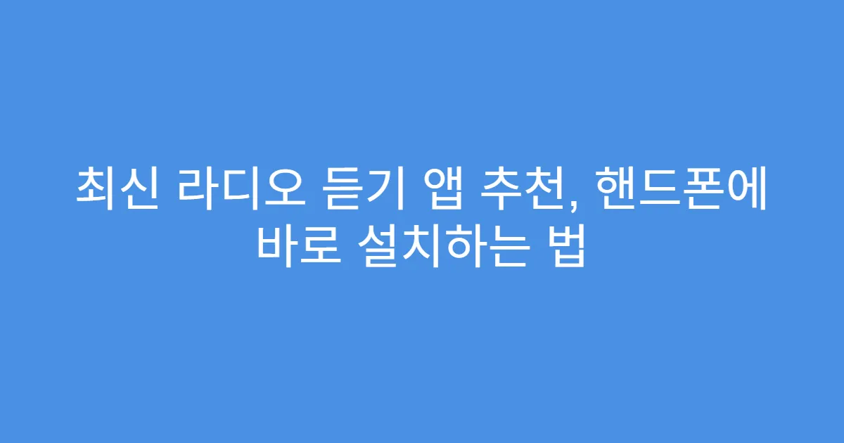 최신 라디오 듣기 앱 추천, 핸드폰에 바로 설치하는 법