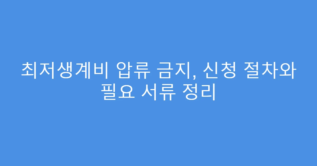 최저생계비 압류 금지, 신청 절차와 필요 서류 정리