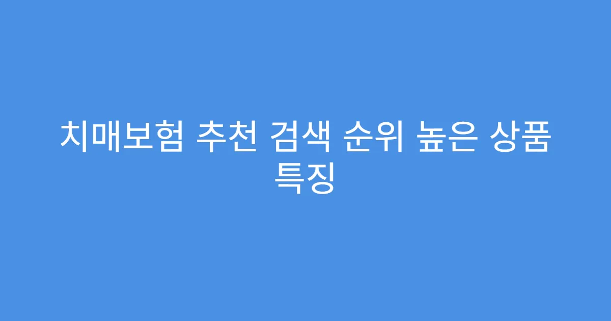 치매보험 추천 검색 순위 높은 상품 특징