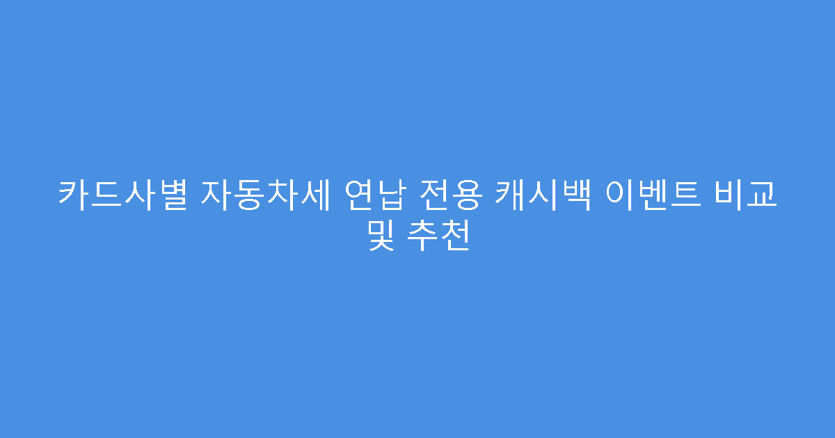 카드사별 자동차세 연납 전용 캐시백 이벤트 비교 및 추천
