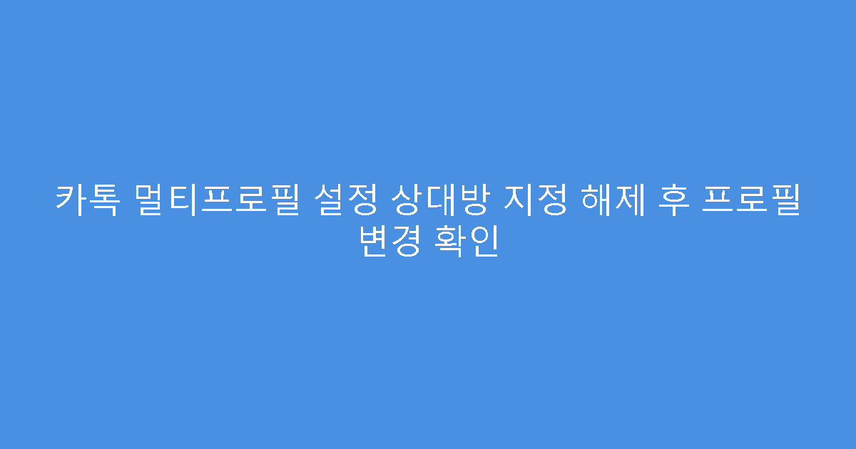 카톡 멀티프로필 설정 상대방 지정 해제 후 프로필 변경 확인