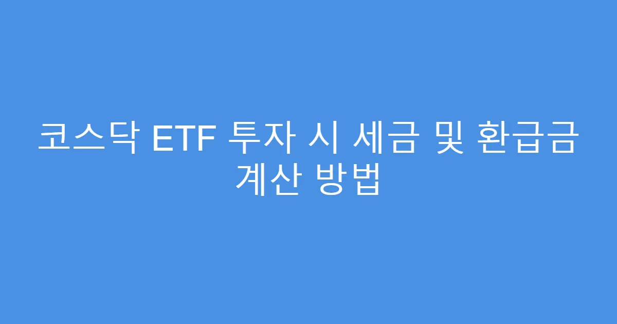코스닥 ETF 투자 시 세금 및 환급금 계산 방법