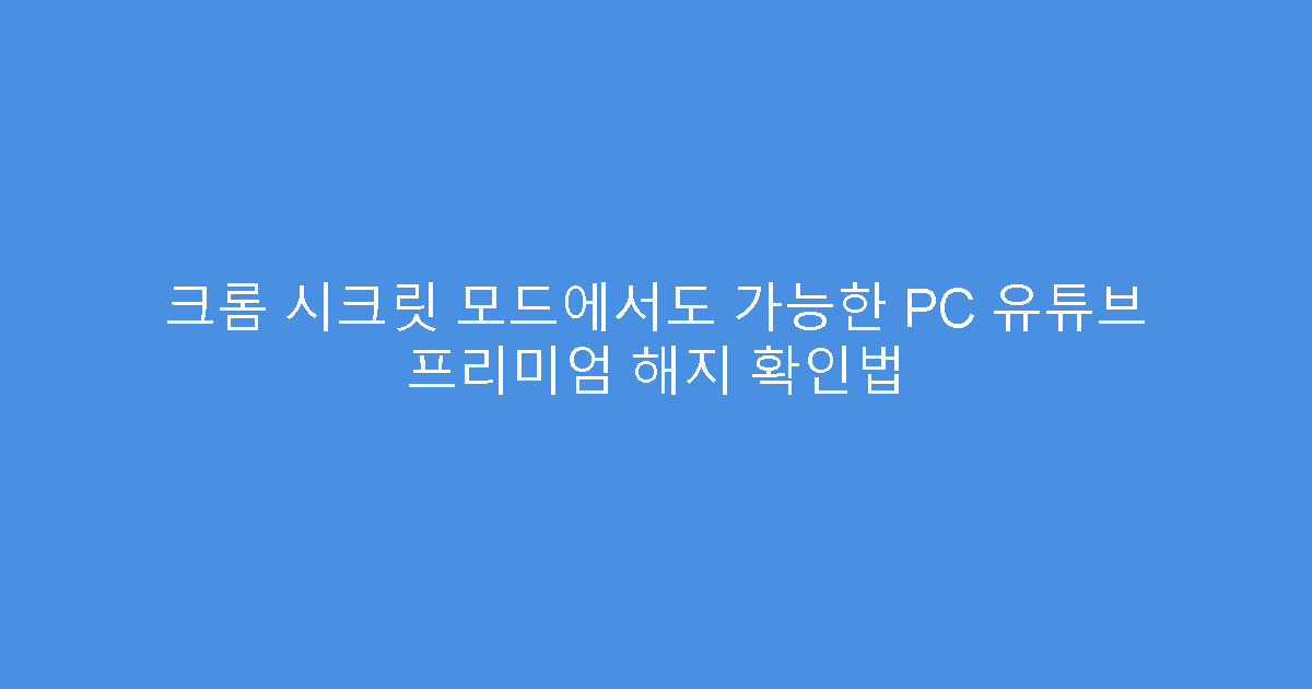 크롬 시크릿 모드에서도 가능한 PC 유튜브 프리미엄 해지 확인법