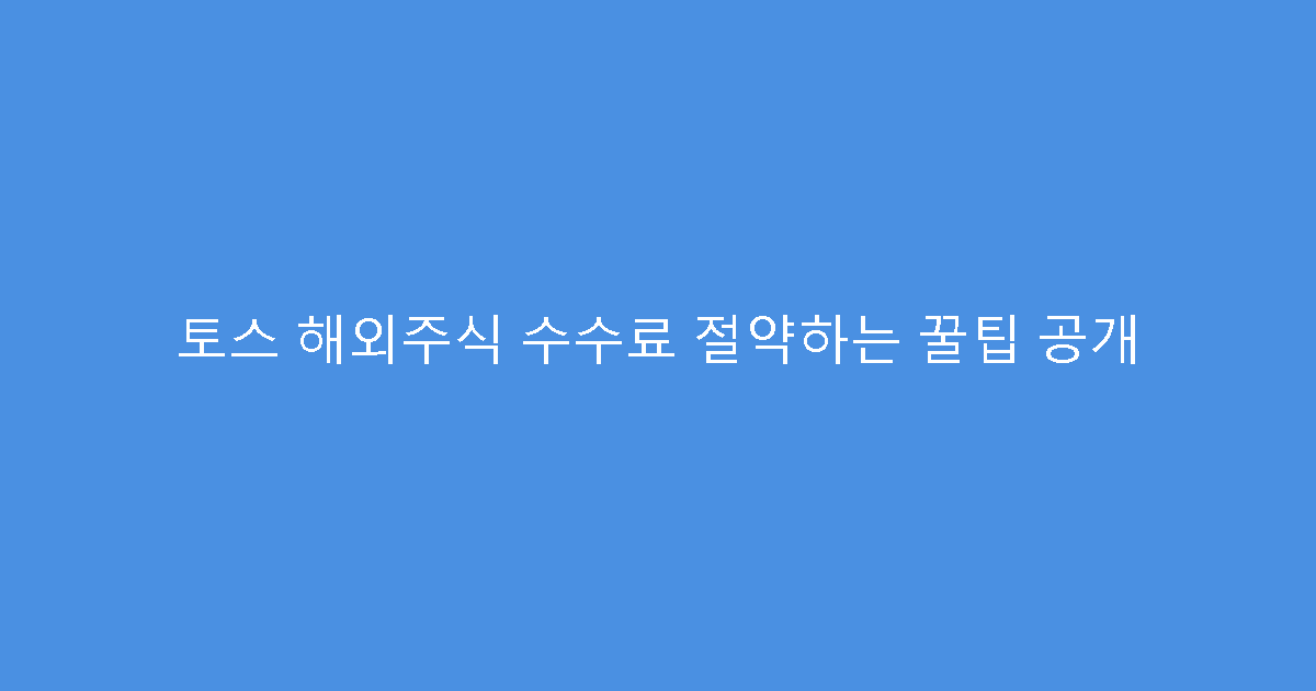 토스 해외주식 수수료 절약하는 꿀팁 공개