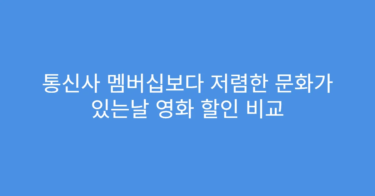 통신사 멤버십보다 저렴한 문화가 있는날 영화 할인 비교