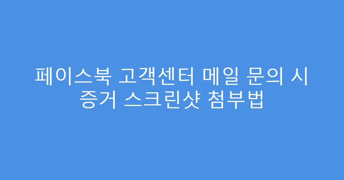 페이스북 고객센터 메일 문의 시 증거 스크린샷 첨부법