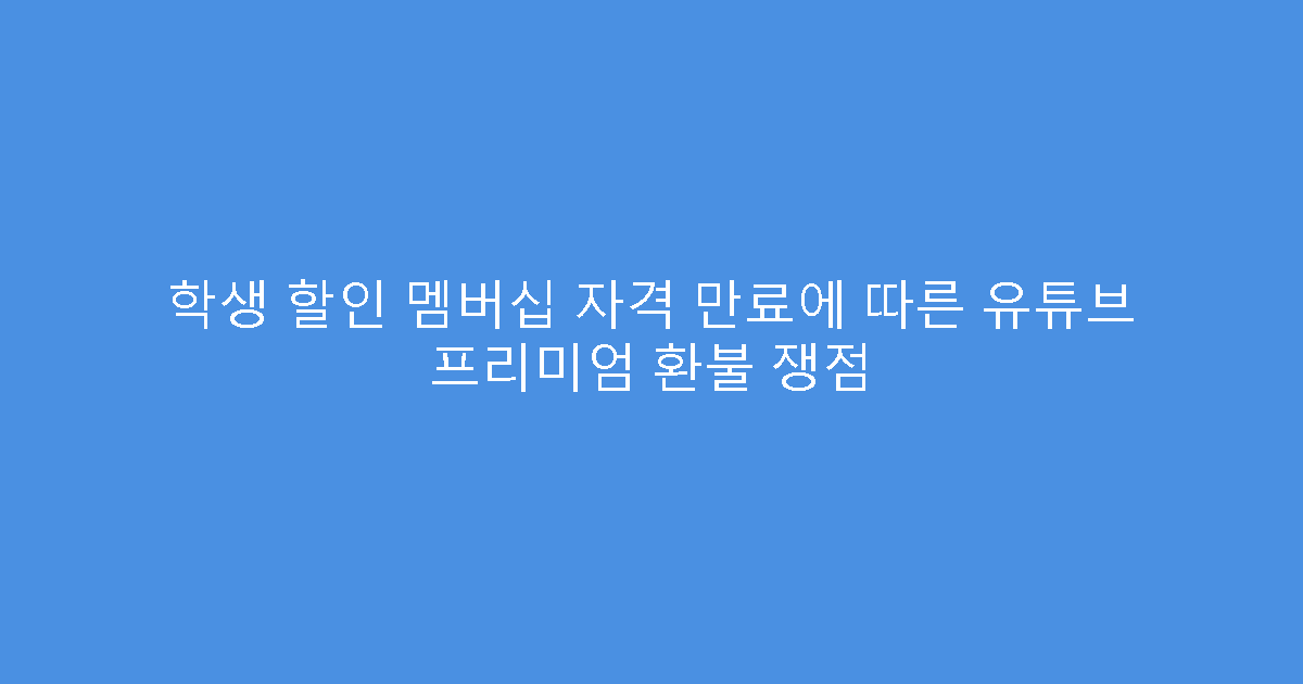 학생 할인 멤버십 자격 만료에 따른 유튜브 프리미엄 환불 쟁점