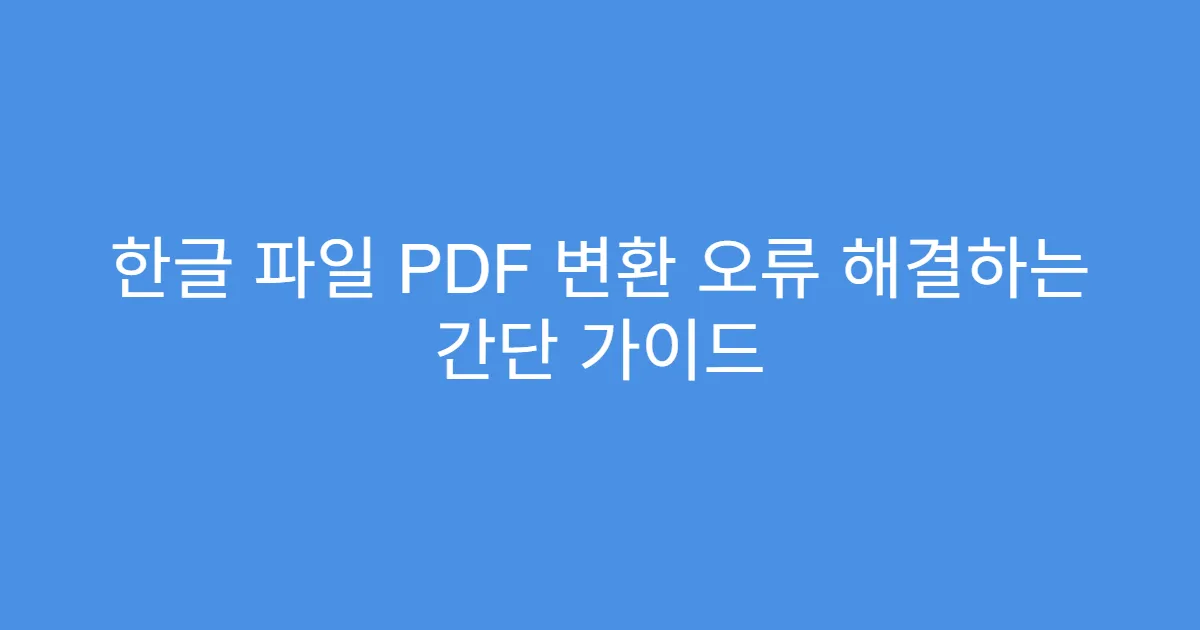 한글 파일 PDF 변환 오류 해결하는 간단 가이드