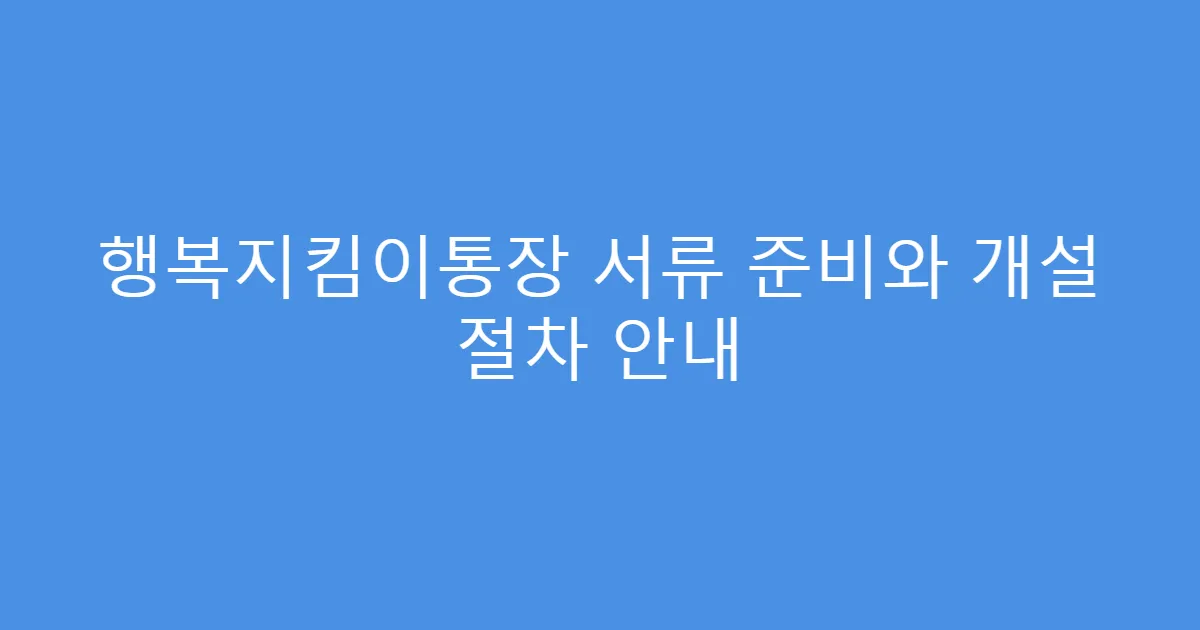 행복지킴이통장 서류 준비와 개설 절차 안내