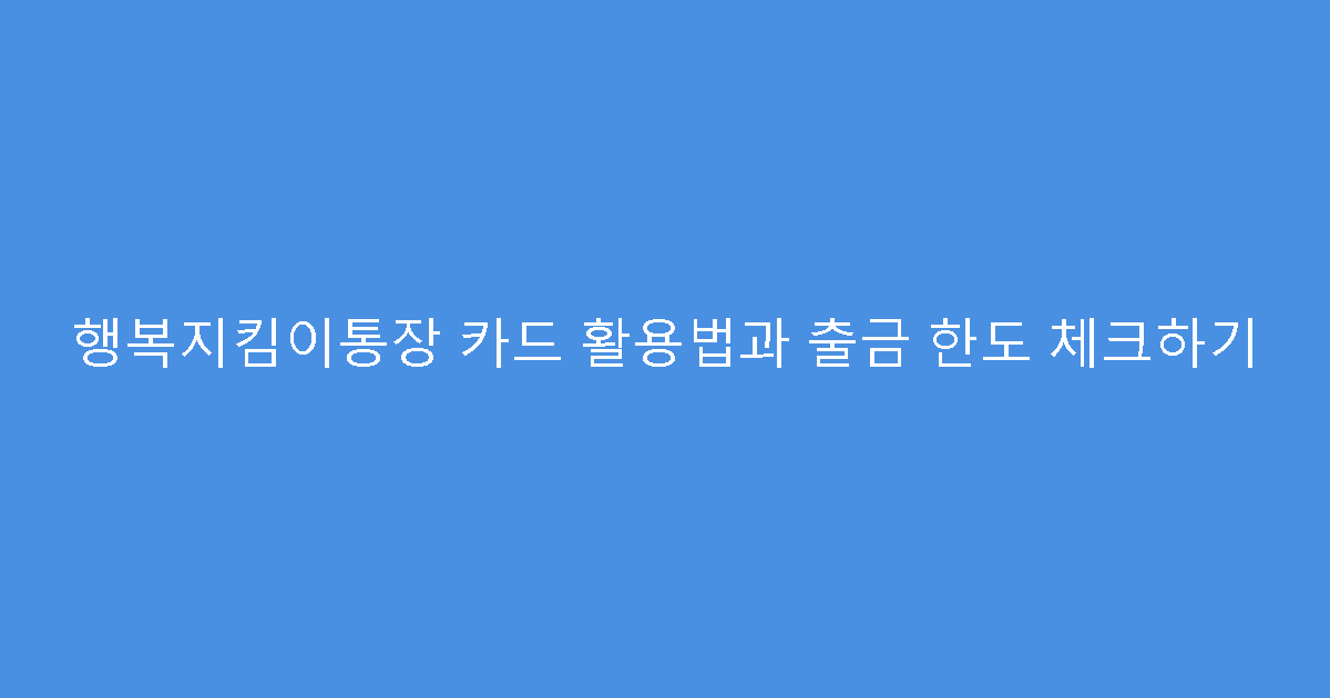 행복지킴이통장 카드 활용법과 출금 한도 체크하기