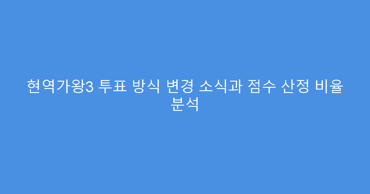 현역가왕3 투표 방식 변경 소식과 점수 산정 비율 분석