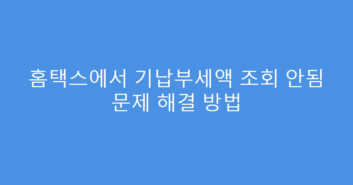 홈택스에서 기납부세액 조회 안됨 문제 해결 방법