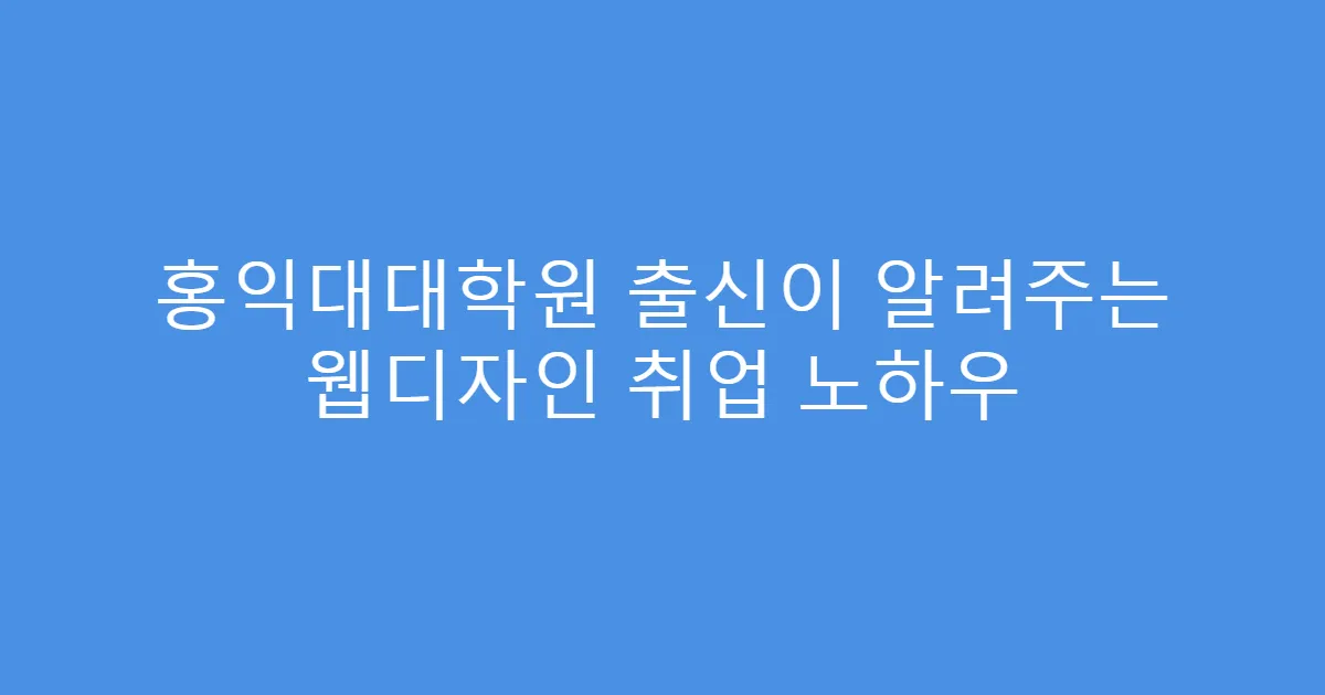홍익대대학원 출신이 알려주는 웹디자인 취업 노하우