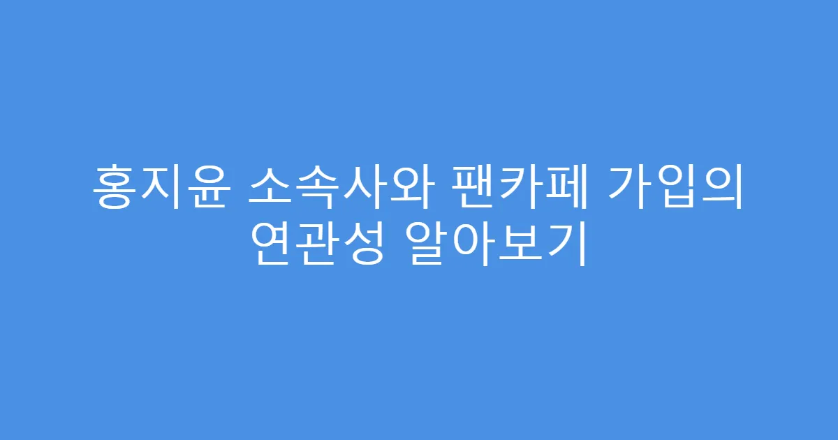 홍지윤 소속사와 팬카페 가입의 연관성 알아보기