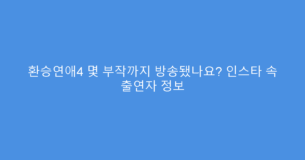 환승연애4 몇 부작까지 방송됐나요? 인스타 속 출연자 정보