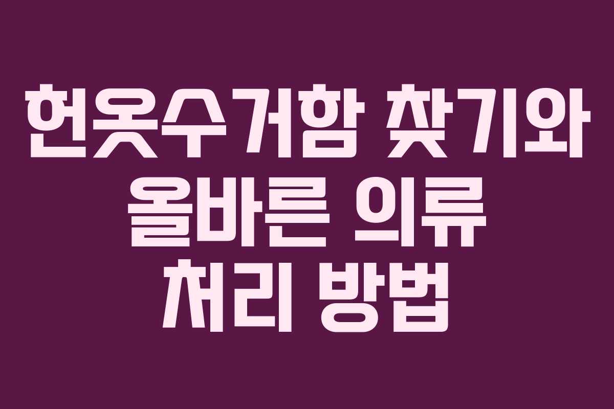 헌옷수거함 찾기와 올바른 의류 처리 방법