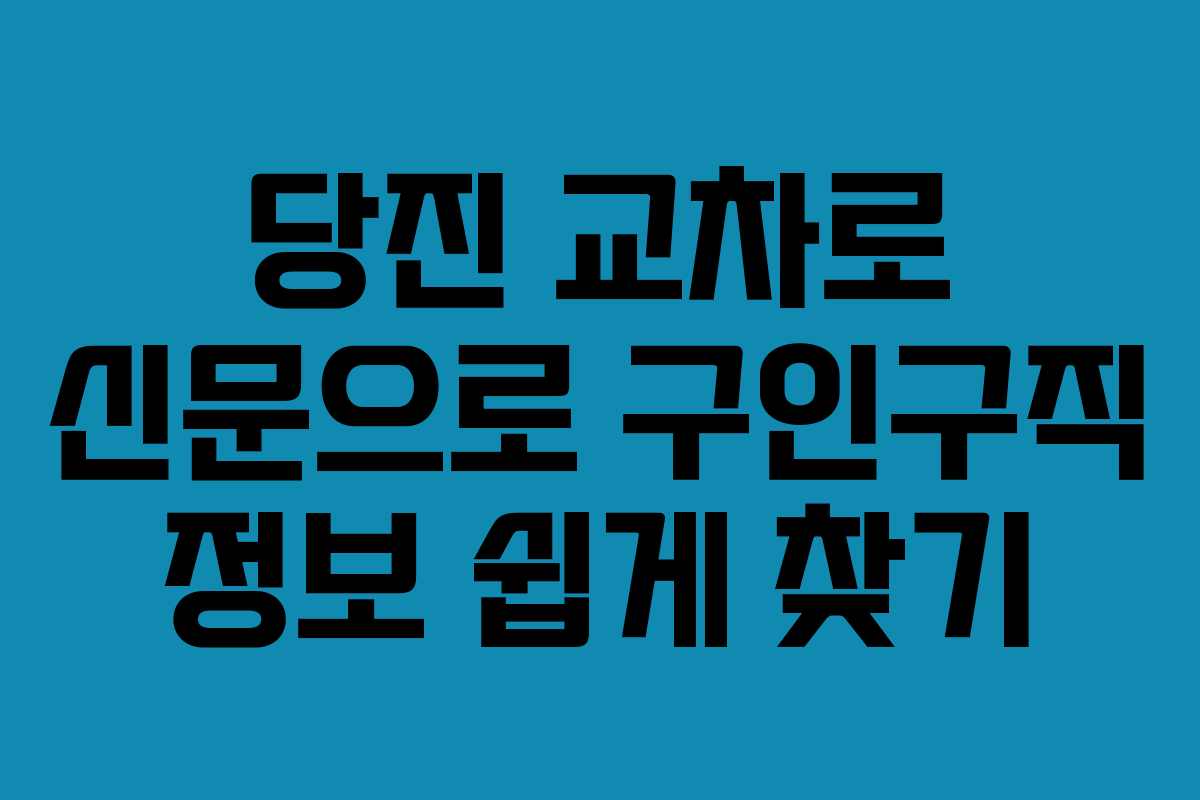 당진 교차로 신문으로 구인구직 정보 쉽게 찾기