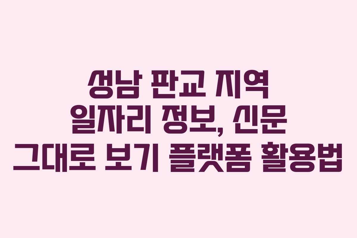 성남 판교 지역 일자리 정보, 신문 그대로 보기 플랫폼 활용법
