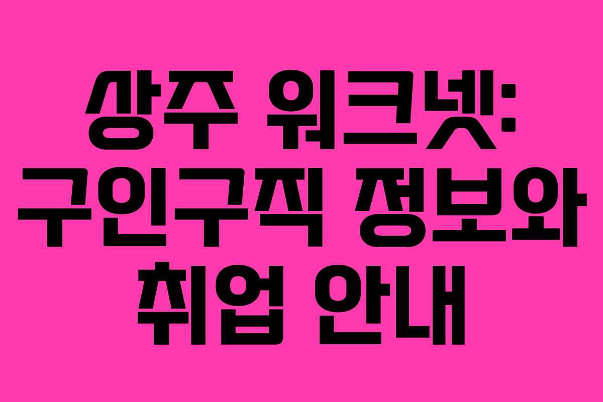 상주 워크넷: 구인구직 정보와 취업 안내