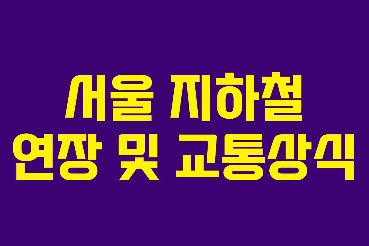 서울 지하철 연장 및 교통상식