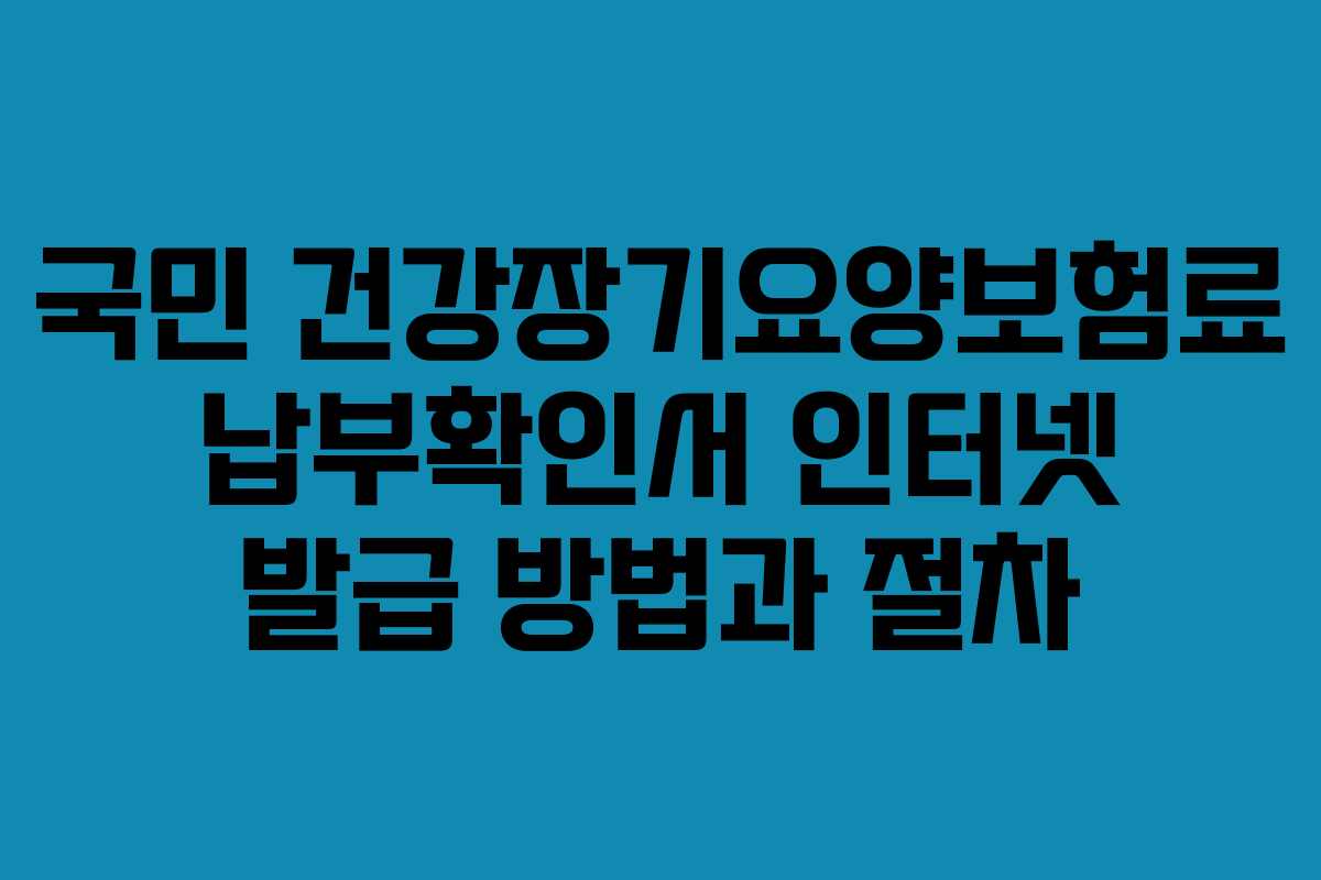 국민 건강장기요양보험료 납부확인서 인터넷 발급 방법과 절차