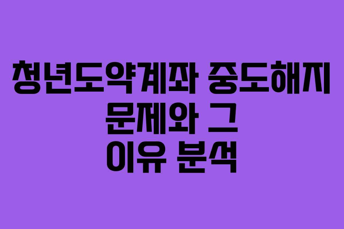 청년도약계좌 중도해지 문제와 그 이유 분석