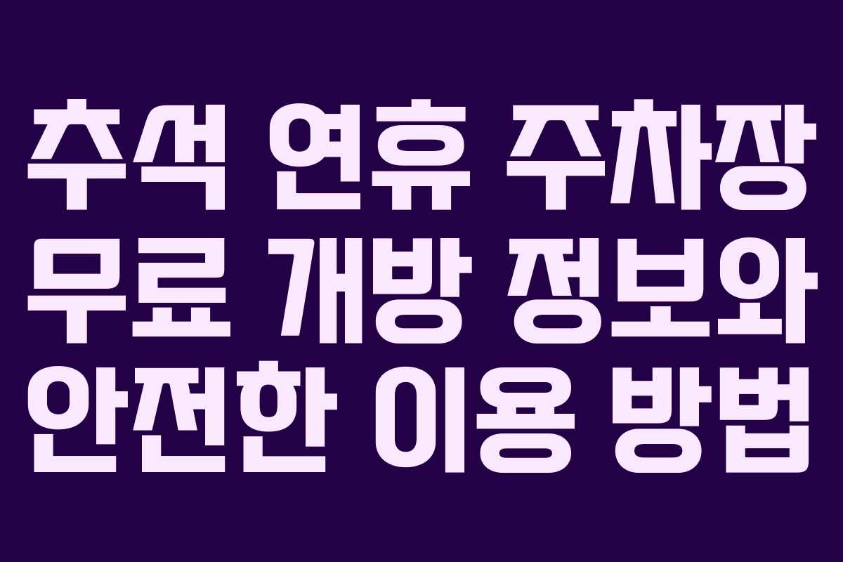 추석 연휴 주차장 무료 개방 정보와 안전한 이용 방법
