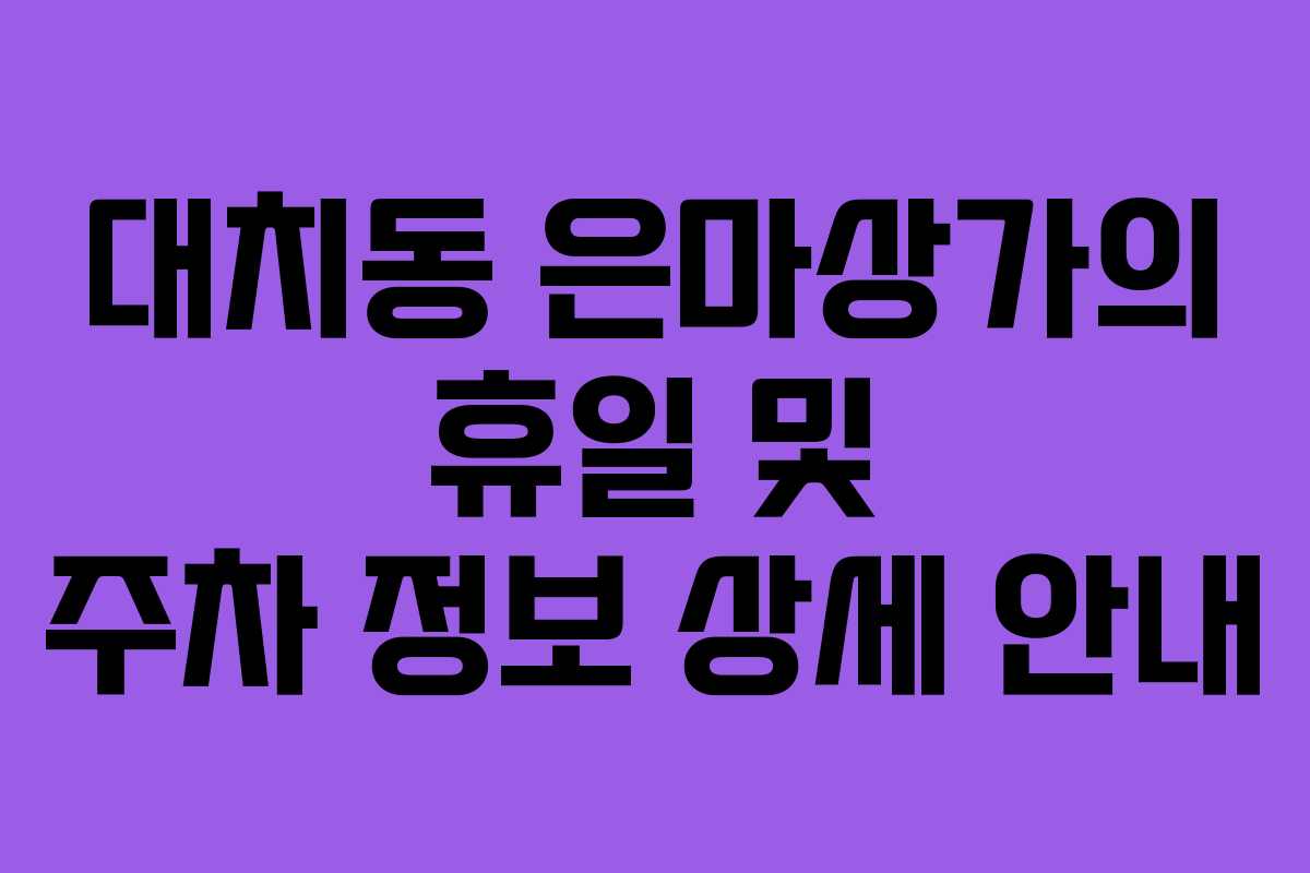 대치동 은마상가의 휴일 및 주차 정보 상세 안내