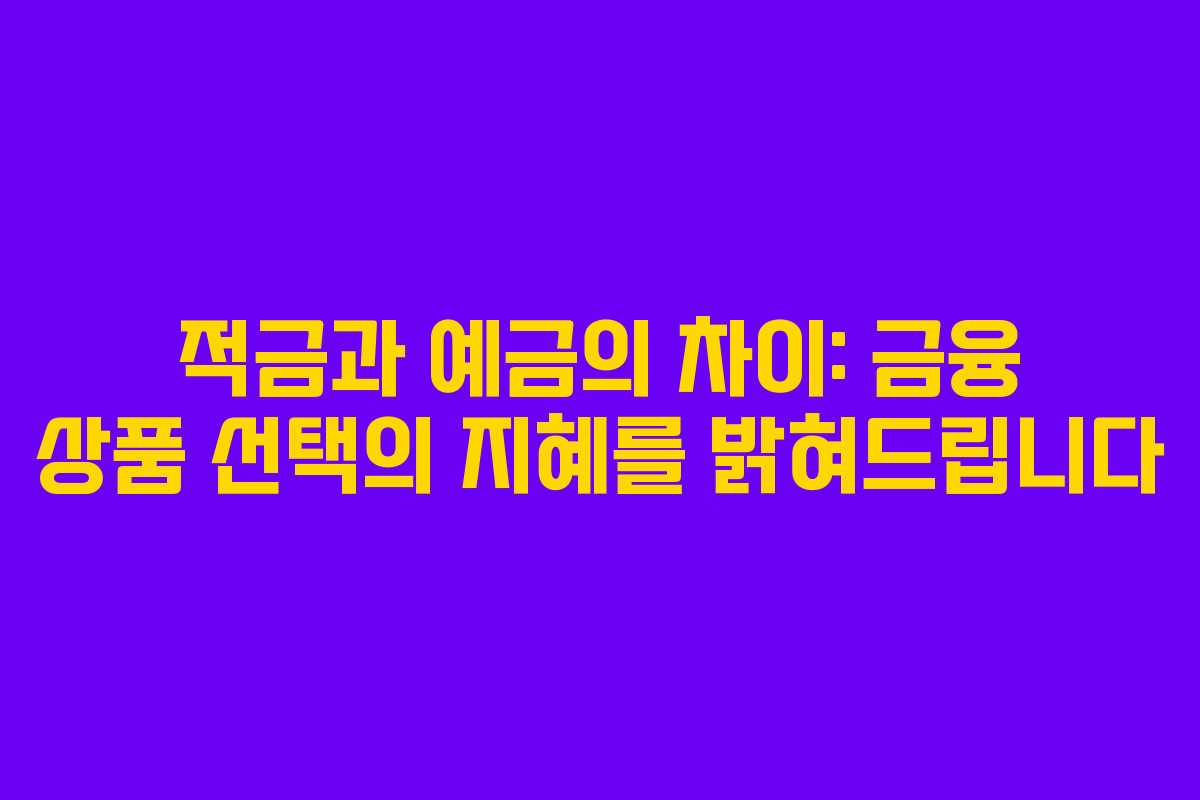 적금과 예금의 차이: 금융 상품 선택의 지혜를 밝혀드립니다