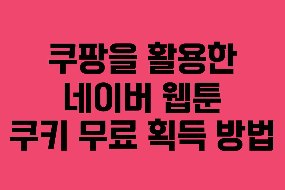 쿠팡을 활용한 네이버 웹툰 쿠키 무료 획득 방법