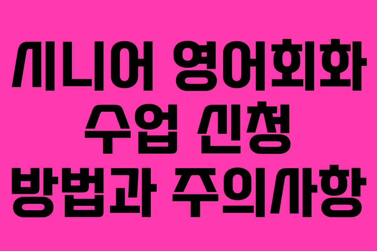 시니어 영어회화 수업 신청 방법과 주의사항