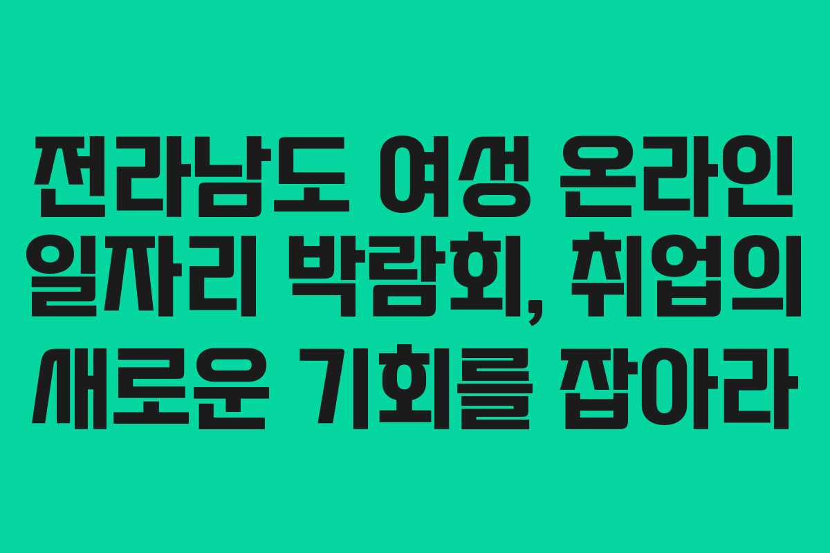 전라남도 여성 온라인 일자리 박람회, 취업의 새로운 기회를 잡아라