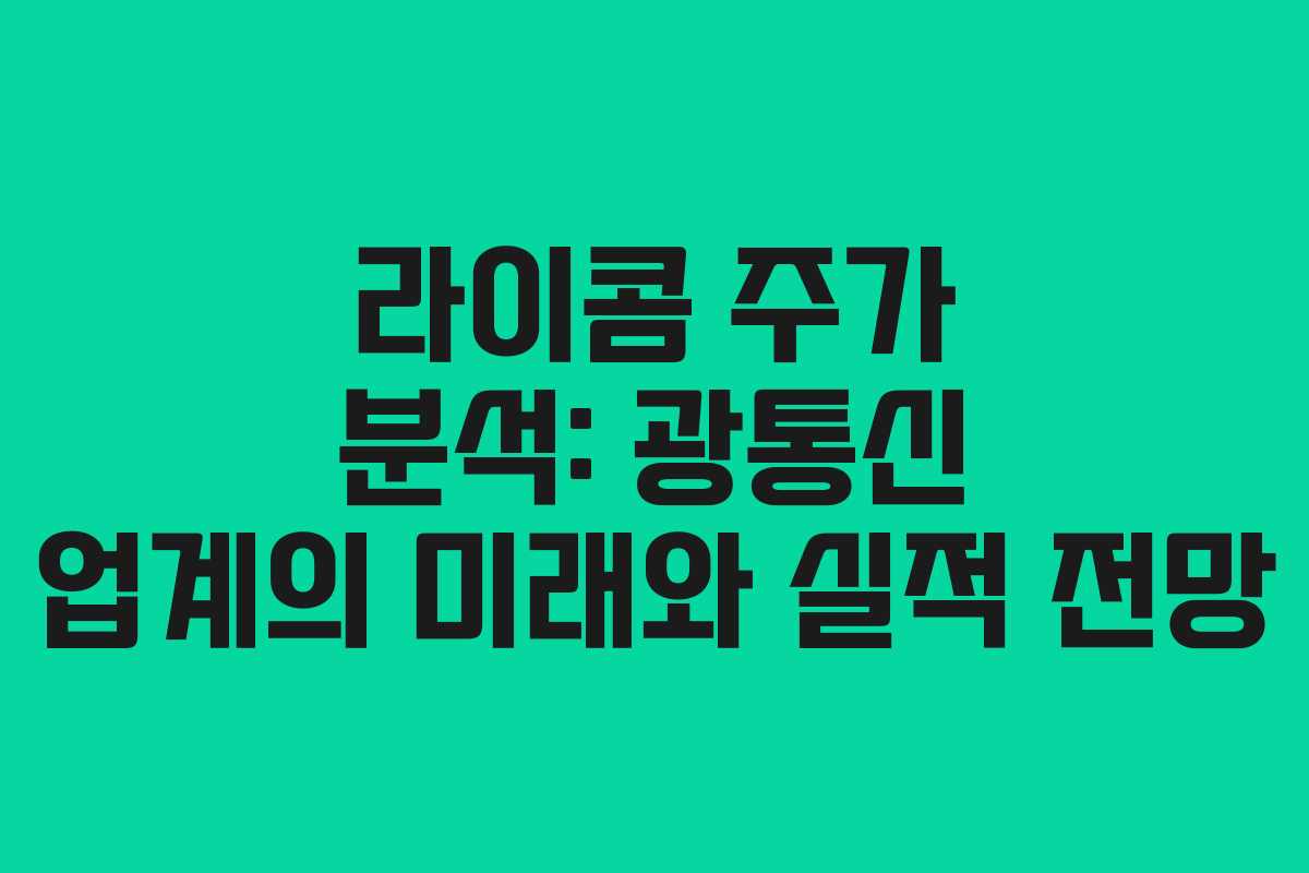 라이콤 주가 분석: 광통신 업계의 미래와 실적 전망