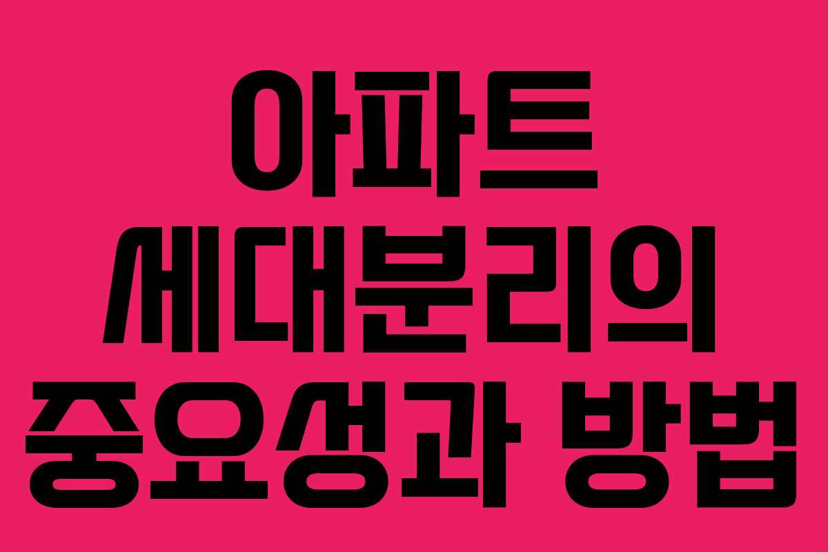 아파트 세대분리의 중요성과 방법