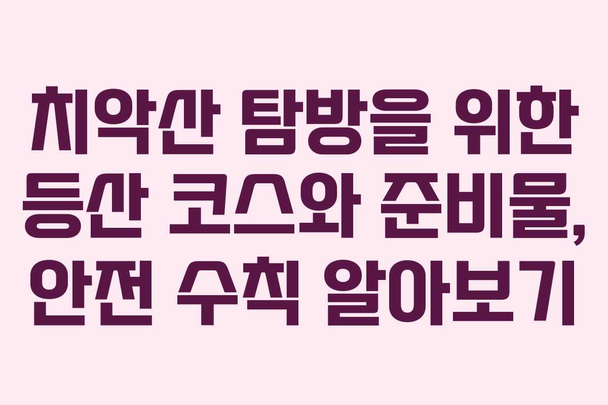치악산 탐방을 위한 등산 코스와 준비물, 안전 수칙 알아보기