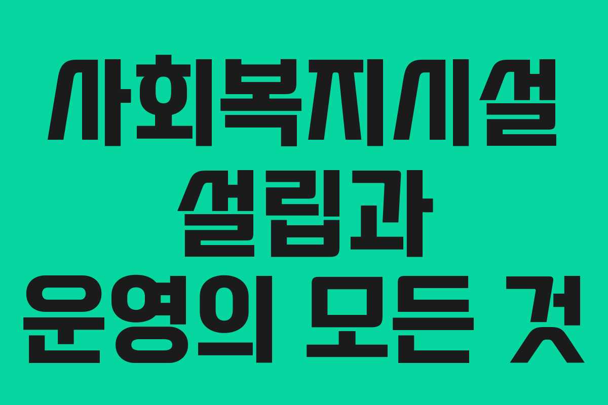 사회복지시설 설립과 운영의 모든 것
