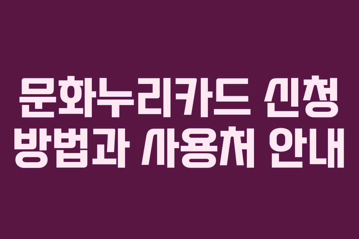 문화누리카드 신청 방법과 사용처 안내