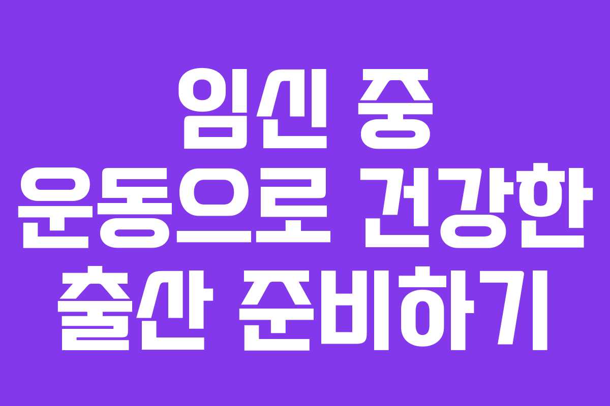 임신 중 운동으로 건강한 출산 준비하기 임신 중 운동으로 건강한 출산 준비하기