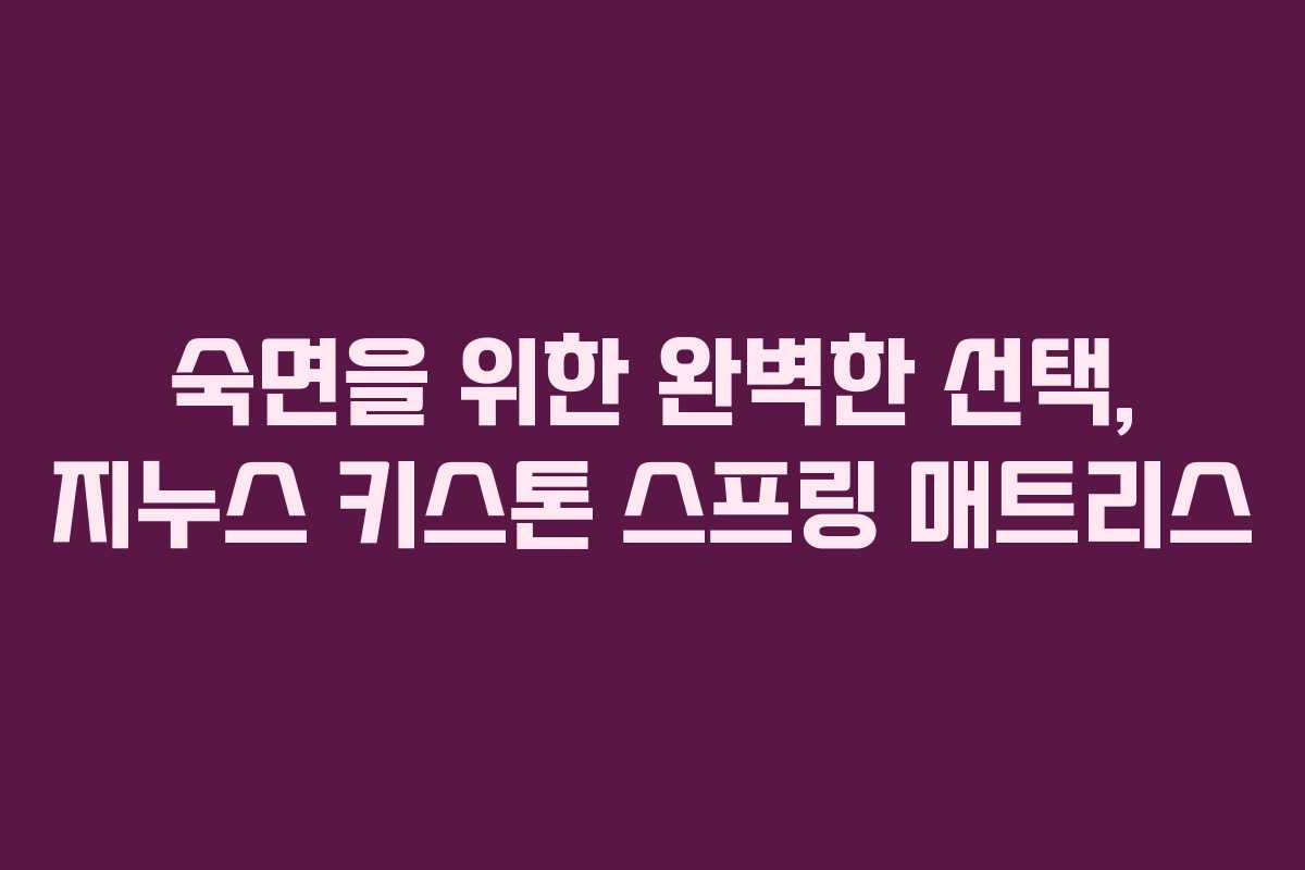 숙면을 위한 완벽한 선택, 지누스 키스톤 스프링 매트리스