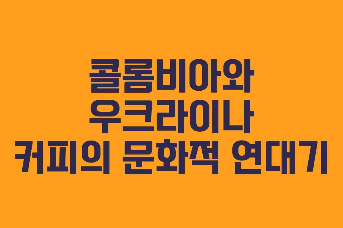 콜롬비아와 우크라이나 커피의 문화적 연대기